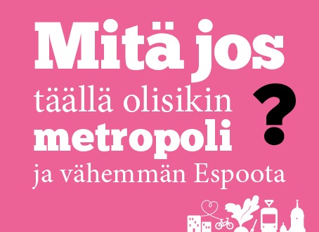 Mitä jos täällä Helsingissä olisikin metropoli ja vähemmän Espoota?