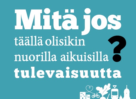 Mitä jos täällä Helsingissä olisikin nuorilla aikuisilla tulevaisuutta?